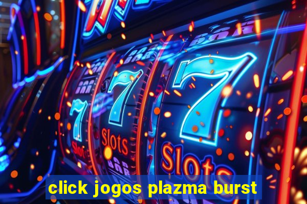 click jogos plazma burst